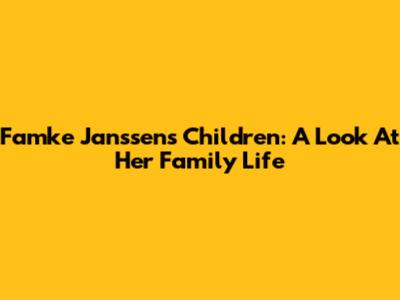 Famke Janssen's Children: A Look At Her Family Life