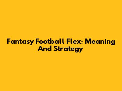 Fantasy Football Flex: Meaning And Strategy