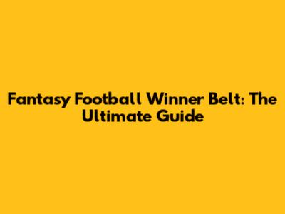 Fantasy Football Winner Belt: The Ultimate Guide