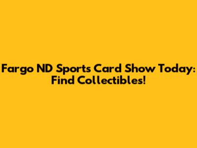 Fargo ND Sports Card Show Today: Find Collectibles!