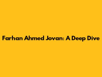 Farhan Ahmed Jovan: A Deep Dive