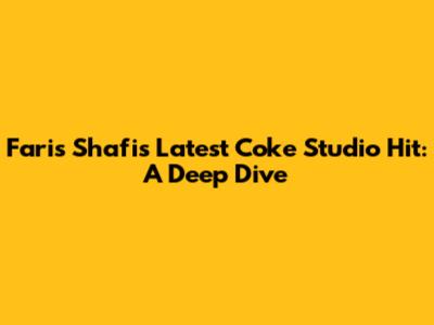 Faris Shafi's Latest Coke Studio Hit: A Deep Dive