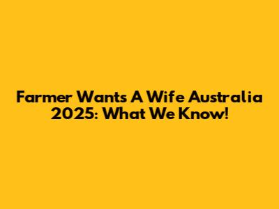 Farmer Wants A Wife Australia 2025: What We Know!