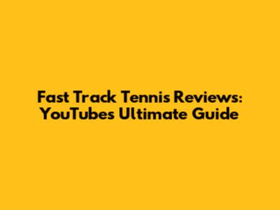 Fast Track Tennis Reviews: YouTube's Ultimate Guide