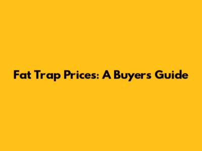 Fat Trap Prices: A Buyer's Guide