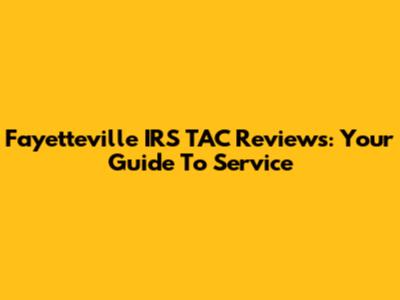 Fayetteville IRS TAC Reviews: Your Guide To Service