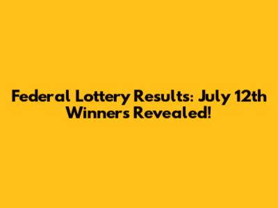 Federal Lottery Results: July 12th Winners Revealed!