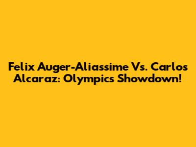 Felix Auger-Aliassime Vs. Carlos Alcaraz: Olympics Showdown!