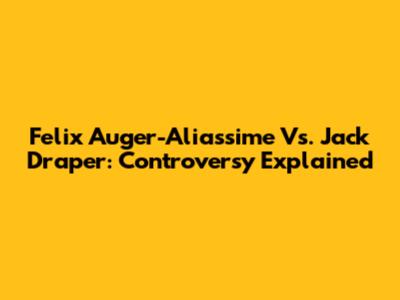 Felix Auger-Aliassime Vs. Jack Draper: Controversy Explained