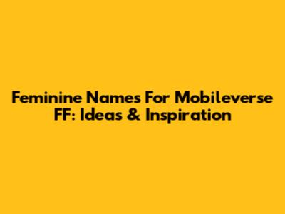 Feminine Names For Mobileverse FF: Ideas & Inspiration