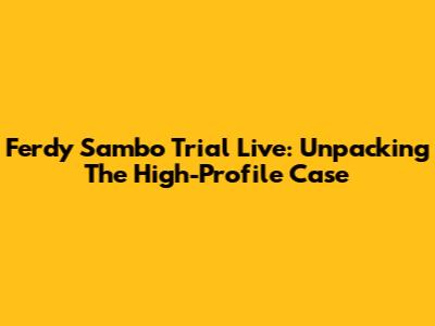 Ferdy Sambo Trial Live: Unpacking The High-Profile Case