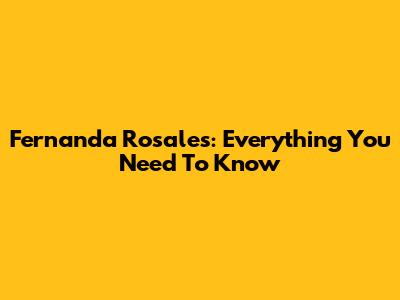 Fernanda Rosales: Everything You Need To Know
