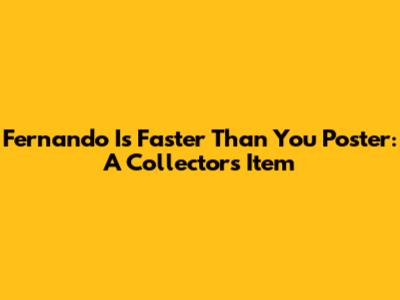 Fernando Is Faster Than You Poster: A Collector's Item
