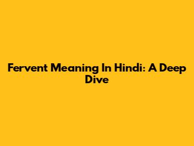 Fervent Meaning In Hindi: A Deep Dive