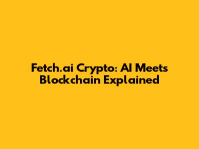 Fetch.ai Crypto: AI Meets Blockchain Explained
