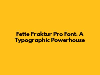 Fette Fraktur Pro Font: A Typographic Powerhouse