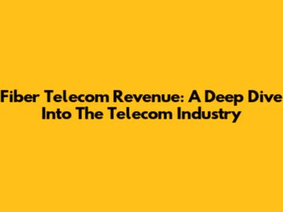 Fiber Telecom Revenue: A Deep Dive Into The Telecom Industry