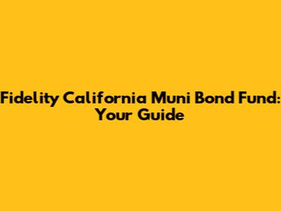 Fidelity California Muni Bond Fund: Your Guide