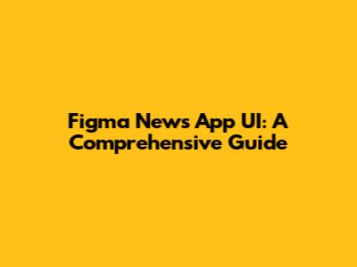 Figma News App UI: A Comprehensive Guide