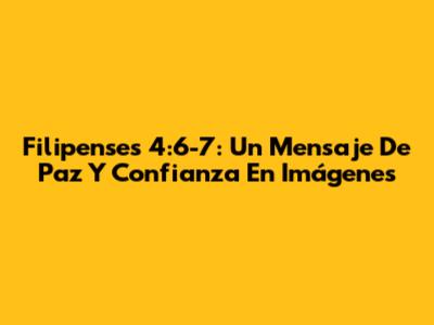 Filipenses 4:6-7: Un Mensaje De Paz Y Confianza En Imágenes