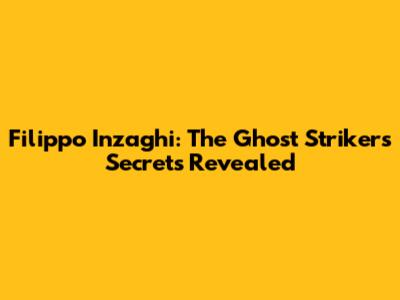 Filippo Inzaghi: The Ghost Striker's Secrets Revealed