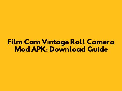 Film Cam Vintage Roll Camera Mod APK: Download Guide