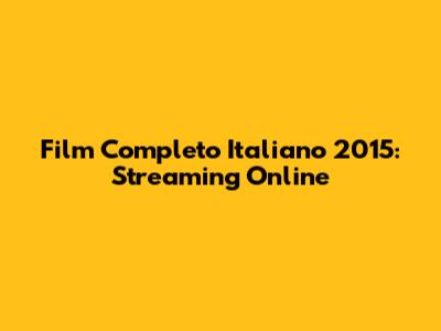 Film Completo Italiano 2015: Streaming Online