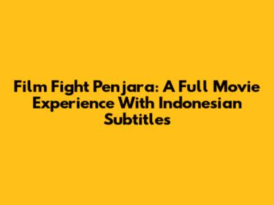 Film Fight Penjara: A Full Movie Experience With Indonesian Subtitles