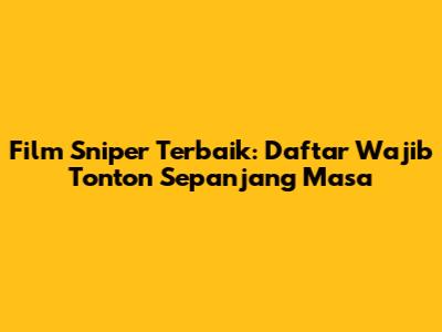 Film Sniper Terbaik: Daftar Wajib Tonton Sepanjang Masa