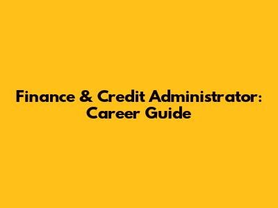 Finance & Credit Administrator: Career Guide