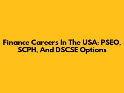 Finance Careers In The USA: PSEO, SCPH, And DSCSE Options