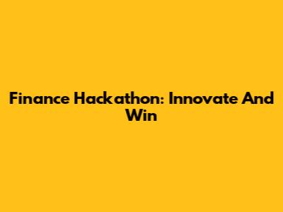 Finance Hackathon: Innovate And Win