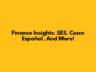 Finance Insights: SES, Cesce Español, And More!