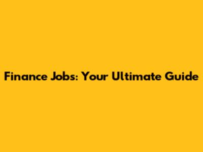 Finance Jobs: Your Ultimate Guide