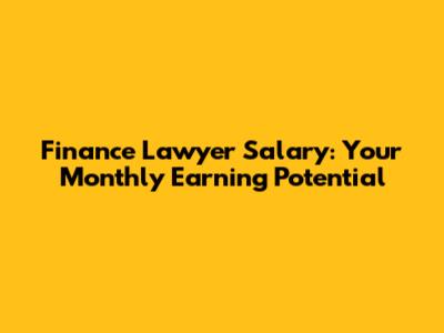 Finance Lawyer Salary: Your Monthly Earning Potential
