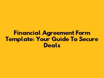 Financial Agreement Form Template: Your Guide To Secure Deals