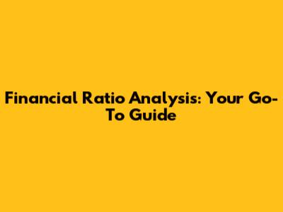 Financial Ratio Analysis: Your Go-To Guide