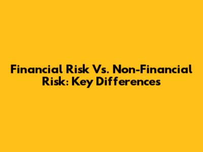 Financial Risk Vs. Non-Financial Risk: Key Differences