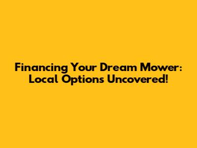 Financing Your Dream Mower: Local Options Uncovered!