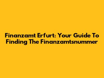 Finanzamt Erfurt: Your Guide To Finding The Finanzamtsnummer