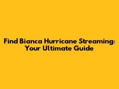 Find 'Bianca Hurricane' Streaming: Your Ultimate Guide