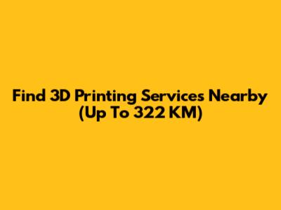 Find 3D Printing Services Nearby (Up To 322 KM)