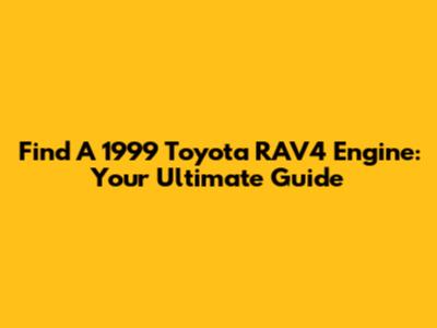 Find A 1999 Toyota RAV4 Engine: Your Ultimate Guide