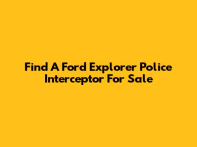 Find A Ford Explorer Police Interceptor For Sale