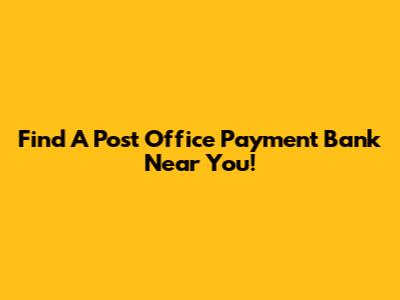 Find A Post Office Payment Bank Near You!