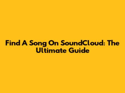 Find A Song On SoundCloud: The Ultimate Guide