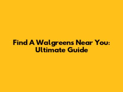 Find A Walgreens Near You: Ultimate Guide