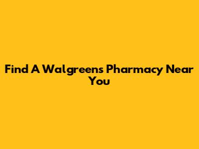 Find A Walgreens Pharmacy Near You