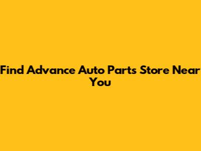 Find Advance Auto Parts Store Near You