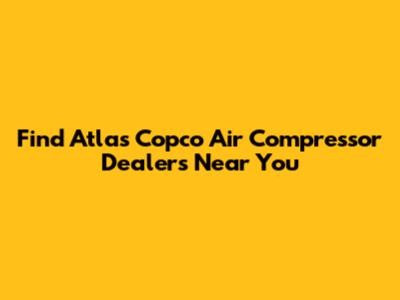 Find Atlas Copco Air Compressor Dealers Near You